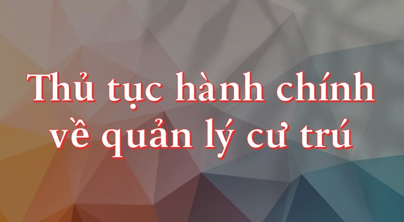 THỦ TỤC VỀ QUẢN LÝ CƯ TRÚ 2024