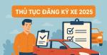 THỦ TỤC ĐĂNG KÍ XE 2025