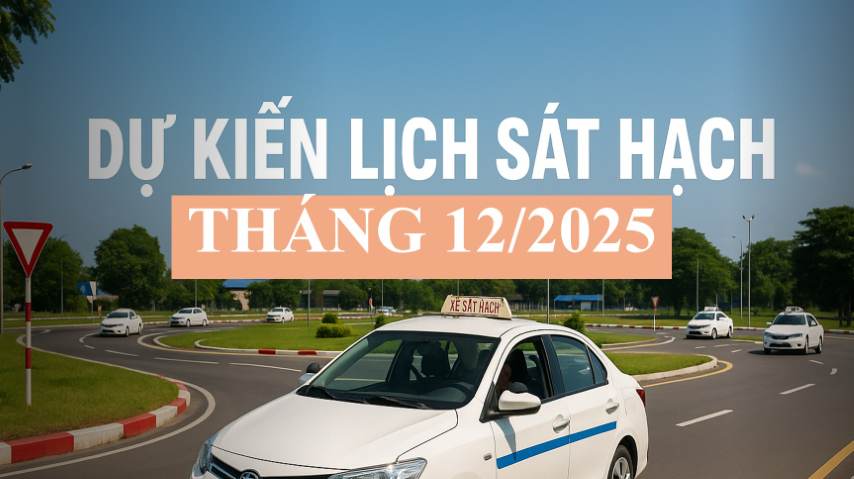 Thông báo dự kiến lịch sát hạch lái xe tháng 12/2025