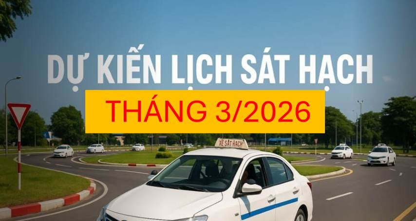 Thông báo dự kiến lịch sát hạch lái xe tháng 3/2026