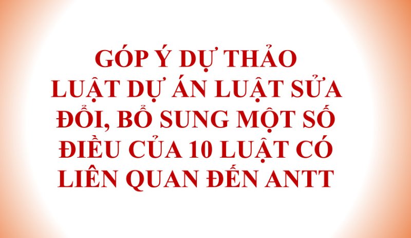 Tài liệu góp ý vào dự thảo Luật Dự án Luật sửa đổi, bổ sung một số điều của 10 luật có liên quan đến an ninh, trật tự