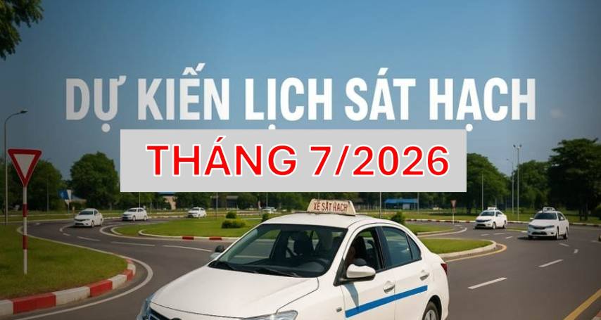 Thông báo dự kiến lịch sát hạch lái xe tháng 7/2026